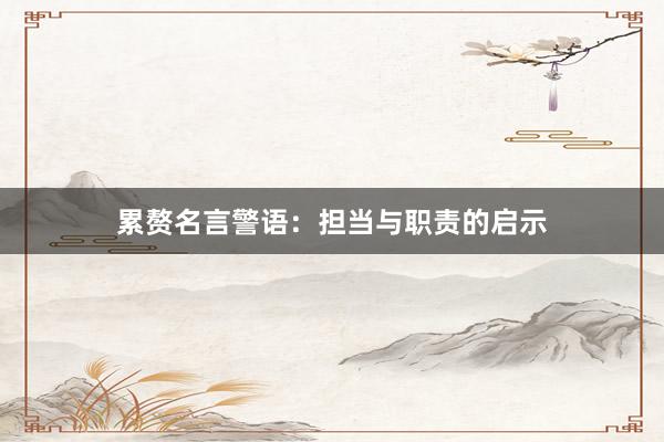 累赘名言警语:担当与职责的启示