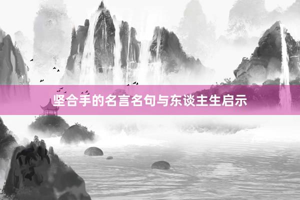 坚合手的名言名句与东谈主生启示