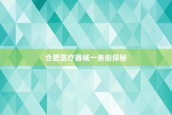 合肥医疗器械一条街探秘
