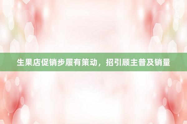 生果店促销步履有策动，招引顾主普及销量